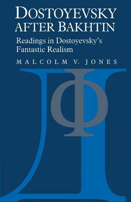 Dostoyevsky After Bakhtin: Readings in Dostoyevsky's Fantastic Realism by Malcolm V. Jones