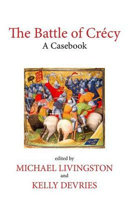 The Battle of Crécy: A Casebook by Michael Livingston