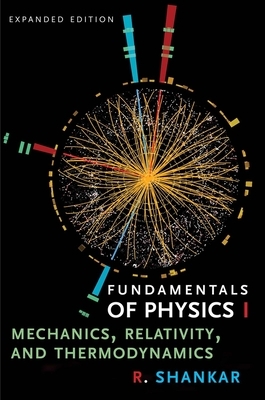 Fundamentals of Physics I: Mechanics, Relativity, and Thermodynamics by R. Shankar