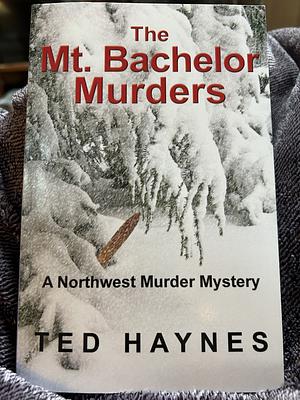 The Mt. Bachelor Murders by Ted Haynes
