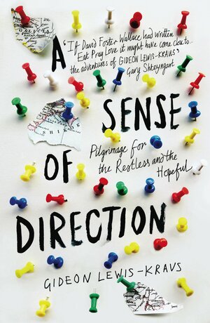 A Sense of Direction: Pilgrimage for the Restless and the Hopeful by Gideon Lewis-Kraus