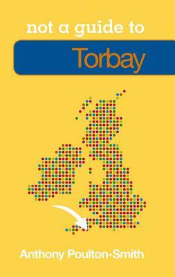 Torbay: Not a Guide to by Anthony Poulton-Smith