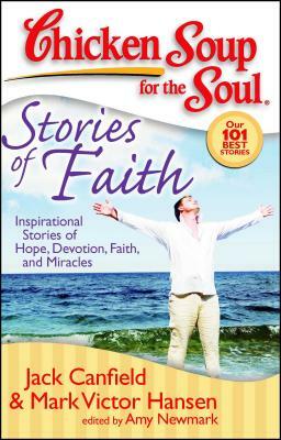 Chicken Soup for the Soul: Stories of Faith: Inspirational Stories of Hope, Devotion, Faith and Miracles by Amy Newmark, Jack Canfield, Mark Victor Hansen
