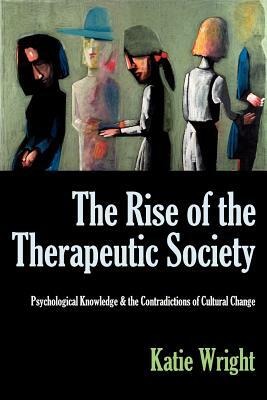 The Rise of the Therapeutic Society: Psychological Knowledge & the Contradictions of Cultural Change by Katie Wright