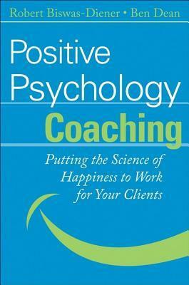 Positive Psychology Coaching by Ben Dean, Robert Biswas-Diener