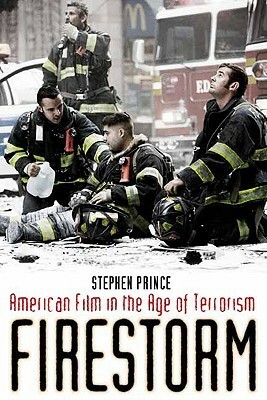 Firestorm: American Film in the Age of Terrorism by Stephen Prince