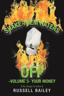 Shake Them Haters off -Volume 3- Your Money: $ Be Allergic to Broke $ by Russell Bailey