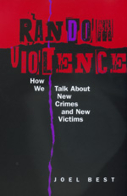 Random Violence: How We Talk about New Crimes and New Victims by Joel Best