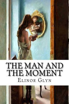 The Man and the Moment by Elinor Glyn