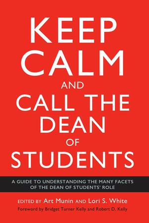 Keep Calm and Call the Dean of Students: A Guide to Understanding the Many Facets of the Dean of Students' Role by Bridget Turner Kelly, Lori S White, Art Munin, Robert D Kelly