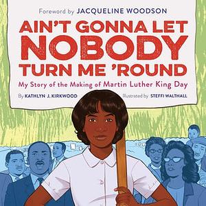 Ain't Gonna Let Nobody Turn Me 'Round by Kathlyn J. Kirkwood