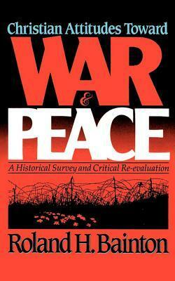 Christian Attitudes Toward War & Peace by Roland H. Bainton