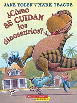 ¿Cómo se cuidan los dinosaurios? by Jane Yolen, Mark Teague