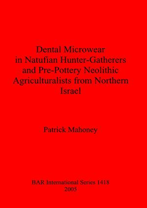 Dental Microwear in Natufian Hunter-gatherers and Pre-pottery Neolithic Agriculturalists from Northern Israel by Patrick Mahoney