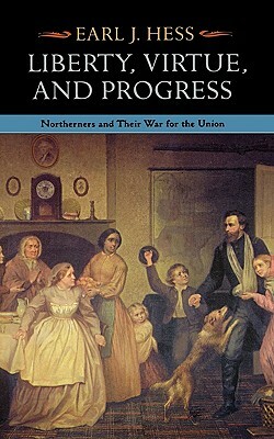 Liberty, Virtue, and Progress: Northerners and Their War for the Union by Earl J. Hess