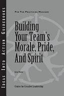 Building Your Team's Morale, Pride, and Spirit by Center for Creative Leadership (CCL), Gene Klann