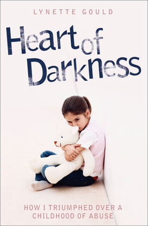 Heart of Darkness: How I Triumphed Over a Childhood of Abuse by Stephen Richards, Lynette Gould