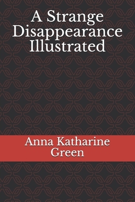 A Strange Disappearance Illustrated by Anna Katharine Green