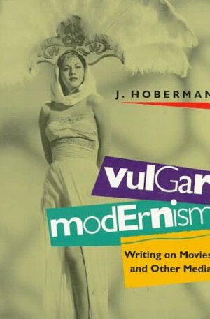 Vulgar Modernism: Writing on Movies and Other Media by J. Hoberman