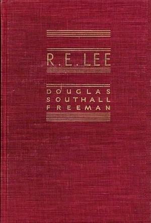 R.E. Lee: A Biography Volume I by Douglas Southall Freeman, Douglas Southall Freeman