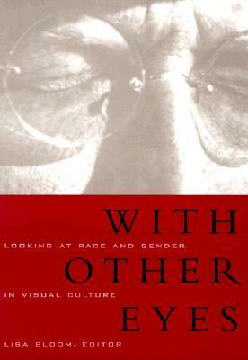 With Other Eyes: Looking At Race And Gender In Visual Culture by Lisa Bloom