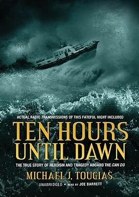 Ten Hours Until Dawn: The True Story of Heroism and Tragedy Aboard the Can Do by Michael J. Tougias