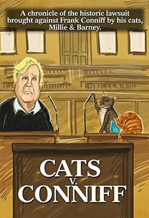 CATS v. CONNIFF: A chronicle of the historic lawsuit brought against Frank Conniff by his cats, Millie & Barney. by Frank Conniff, Len Peralta