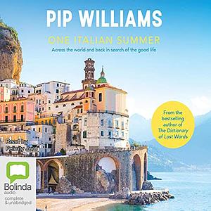 One Italian Summer: Across the World and Back in Search of the Good Life by Pip Williams