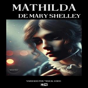 Mathilda by Mary Shelley