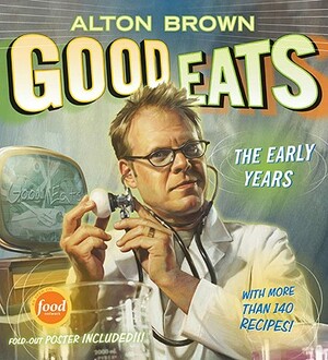 Good Eats: The Early Years by Alton Brown