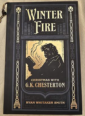 Winter Fire: Christmas with G. K. Chesterton by Ryan Whitaker Smith