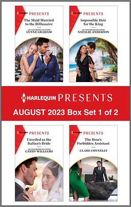 Harlequin Presents August 2023 - Box Set 1 of 2: The Maid Married to the Billionaire / Impossible Heir for the King / Unveiled as the Italian's Bride / The Boss's Forbidden Assistant by Clare Connelly, Cathy Williams, Natalie Anderson, Lynne Graham