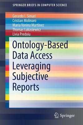 Ontology-Based Data Access Leveraging Subjective Reports by Gerardo I. Simari, Cristian Molinaro, Maria Vanina Martinez