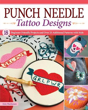 Punch Needle Tattoo Designs: 18 Beginner-Friendly Projects and Over 25 Additional Patterns with Style by Amy Buchanan