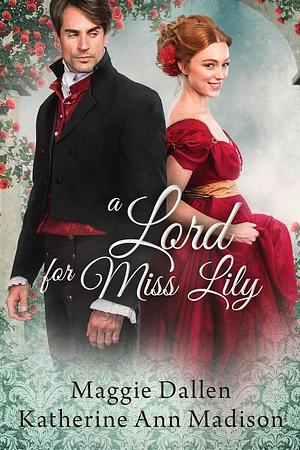 A Lord for Miss Lily by Maggie Dallen, Katherine Ann Madison