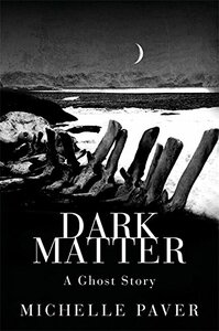 Dark Matter: A Ghost Story by Michelle Paver