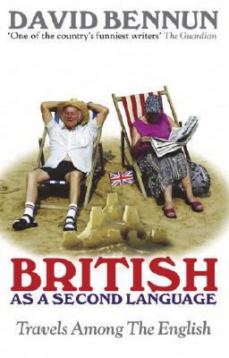 British as a Second Language: Travels Among the English by David Bennun