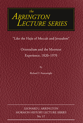 Like the Hajis of Meccah and Jerusalem: Orientalism and the Mormon Experience by Richard Francaviglia