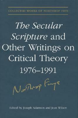 The Secular Scripture and Other Writings on Critical Theory, 1976-1991 by Northrop Frye