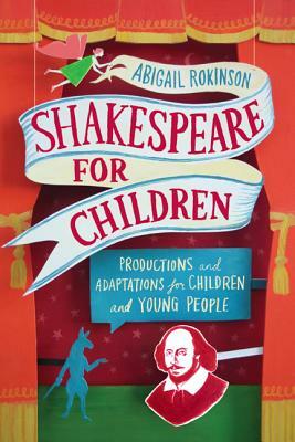 Shakespeare for Young People: Productions, Versions and Adaptations by Abigail Rokison-Woodall