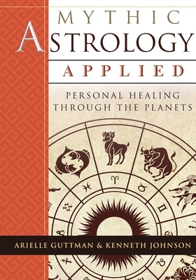 Mythic Astrology Applied: Personal Healing Through the Planets by Ariel Guttman, Ken Johnson