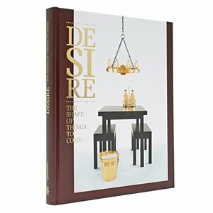 Desire: The Shape of Things to Come by Sven Ehmann, Robert Klanten