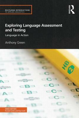 Exploring Language Assessment and Testing: Language in Action by Anthony Green