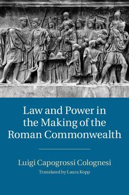 Law and Power in the Making of the Roman Commonwealth by Luigi Capogrossi Colognesi