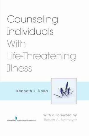 Counseling Individuals with Life-Threatening Illness by Kenneth J. Doka