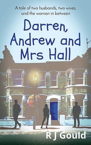 Darren, Andrew and Mrs Hall: A humorous tale about the ups and downs of relationships by R.J. Gould, R.J. Gould