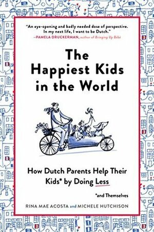 The Happiest Kids in the World: Bringing up Children the Dutch Way by Rina Mae Acosta, Michele Hutchison