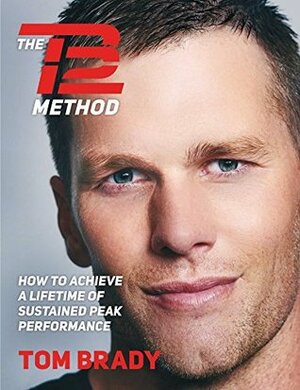 The TB12 Method: How to Achieve a Lifetime of Sustained Peak Performance by Tom Brady