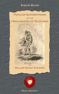 Popular Superstitions of the Highlanders of Scotland by William Grant Stewart