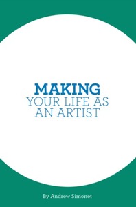 Making Your Life as an Artist by Andrew Simonet